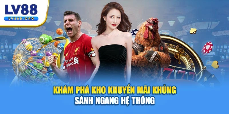 Khám phá kho khuyến mãi khủng sánh ngang hệ thống 